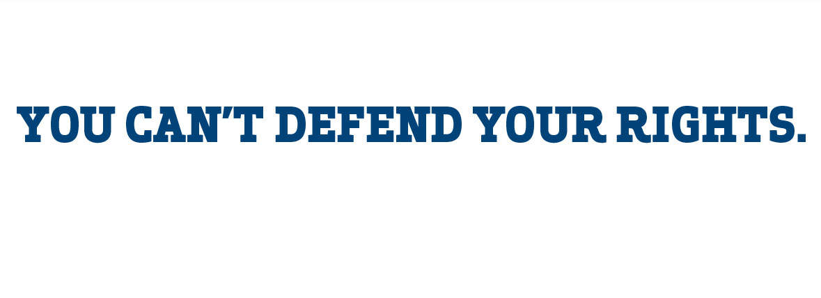 You Can't Defend Your Rights.